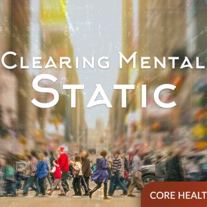 Clearing Mental Static Through the Field of Higher Awareness - Core Health